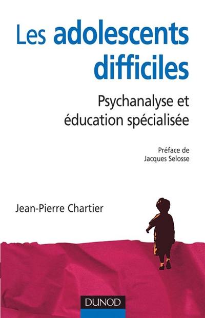 Les adolescents difficiles : psychanalyse et éducation spécialisée