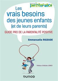 Les vrais besoins des jeunes enfants (et de leurs parents) : guide pro de la parentalité positive