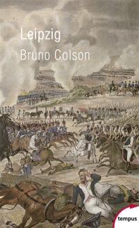 Leipzig : la bataille des nations : 16-19 octobre 1813