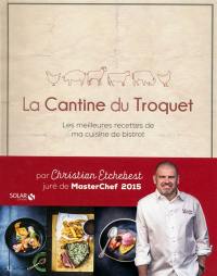 La Cantine du Troquet : les meilleures recettes de ma cuisine de bistrot