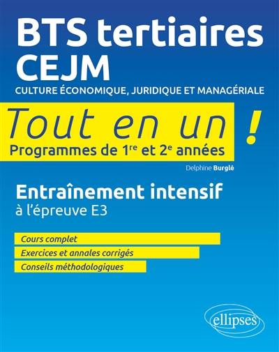 BTS tertiaires, CEJM, programmes 1re et 2e années : culture économique, juridique et managériale : tout en un, entraînement intensif à l'épreuve E3