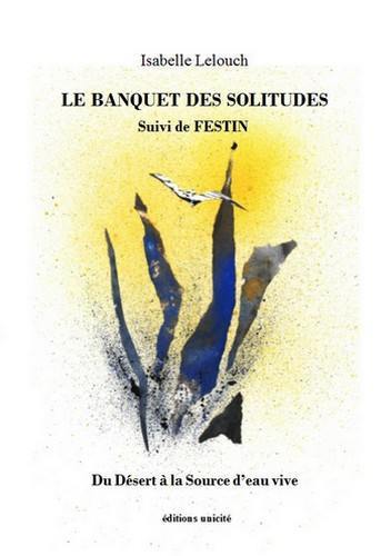 Le banquet des solitudes. Festin : du désert à la source d'eau vive