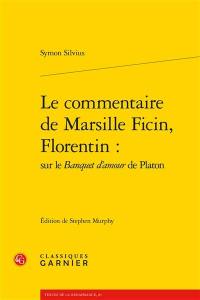 Le commentaire de Marsille Ficin, Florentin : sur le Banquet d'amour de Platon