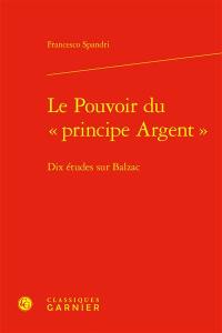 Le pouvoir du principe argent : dix études sur Balzac