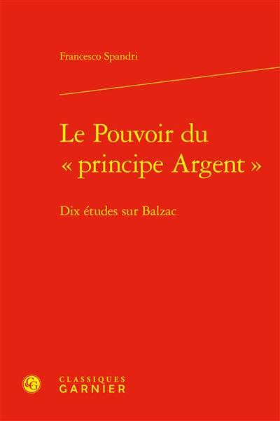 Le pouvoir du principe argent : dix études sur Balzac