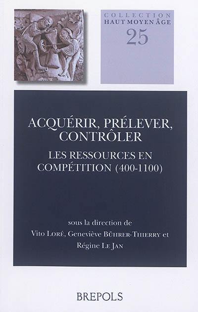 Acquérir, prélever, contrôler : les ressources en compétition (400-1100)