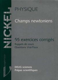 Physique, champs newtoniens, Deug scientifiques, prépas scientifiques : 55 exercices corrigés, rappels de cours, questions vrai/faux