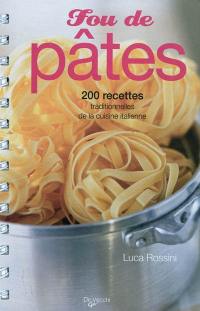 Fou de pâtes : 200 recettes traditionnelles de la cuisine italienne