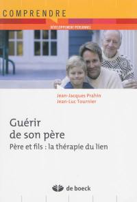 Guérir de son père : père et fils : la thérapie du lien