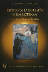 Triptico de la expulsion de los moriscos : el triunfo de la razon de estado