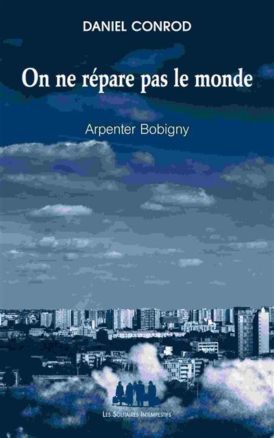 On ne répare pas le monde : arpenter Bobigny