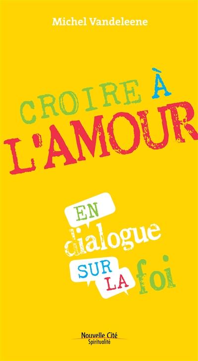 Nous croyons en l'amour : en dialogue sur la foi