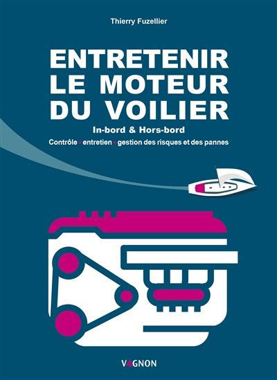 Entretenir le moteur du voilier : in-bord & hors-bord : contrôle, entretien, gestion des risques et des pannes