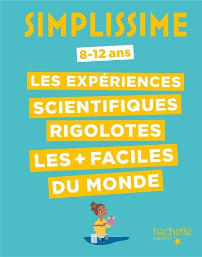 Simplissime : les expériences scientifiques rigolotes les + faciles du monde : 8-12 ans