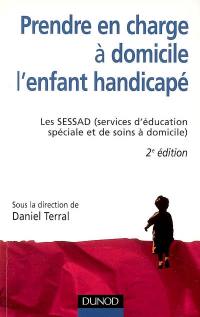 Prendre en charge à domicile l'enfant handicapé : les SESSAD (services d'éducation spéciale et de soins à domicile)