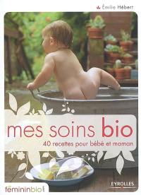 Mes soins bio : 40 recettes pour bébé et maman