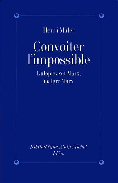 Convoiter l'impossible : l'utopie avec Marx, malgré Marx