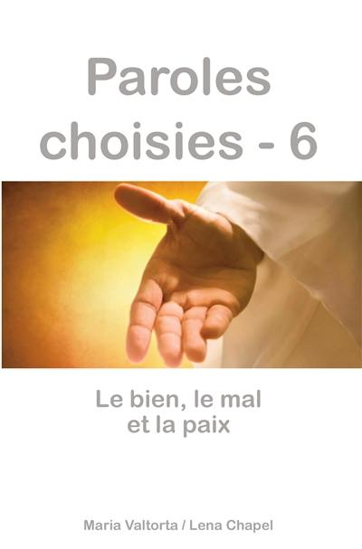 Paroles choisies. Vol. 6. Le bien, le mal et la paix : révélations de Jésus à Maria Valtorta