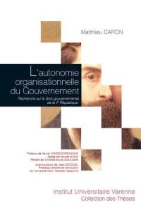 L'autonomie organisationnelle du Gouvernement : recherche sur le droit gouvernemental de la Ve République