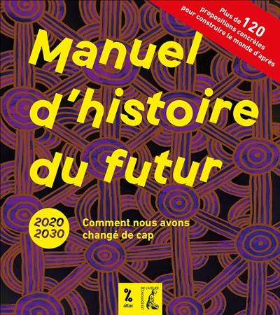 Manuel d'histoire du futur : 2020-2030 : comment nous avons changé de cap