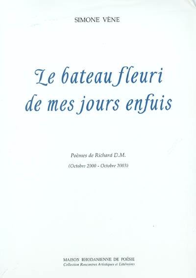 Le bateau fleuri de mes jours enfuis : poèmes de Richard D.M. : octobre 2000-octobre 2003