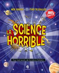 La science horrible : pour tout savoir, de l'atome à l'Univers