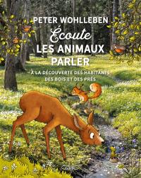 Ecoute les animaux parler : à la découverte des habitants des bois, des prés et des champs