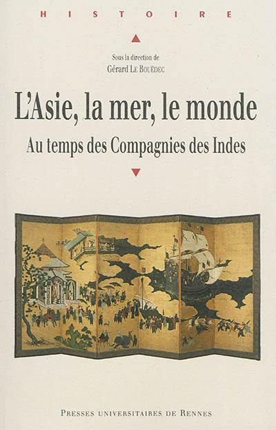 L'Asie, la mer, le monde : au temps des compagnies des Indes