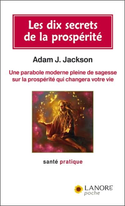 Les dix secrets de la prospérité : une parabole moderne pleine de sagesse sur la prospérité qui changera votre vie