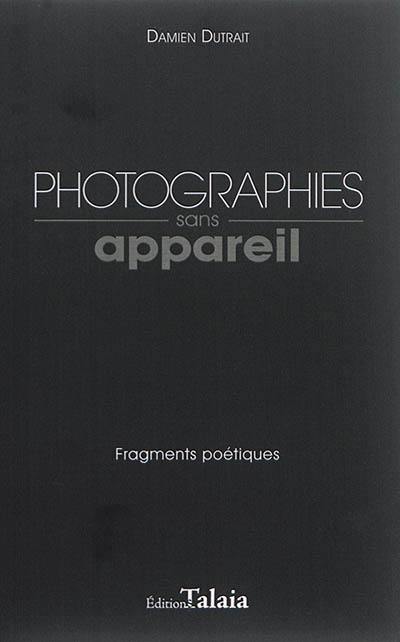 Photographies sans appareil : fragments poétiques