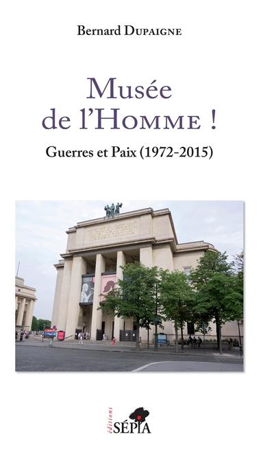 Musée de l'homme ! : guerres et paix (1972-2015)