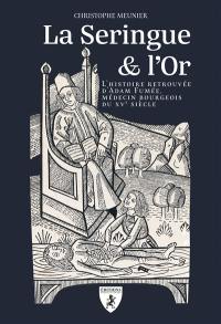 La seringue & l'or : l'histoire retrouvée d'Adam Fumée, médecin bourgeois du XVe siècle