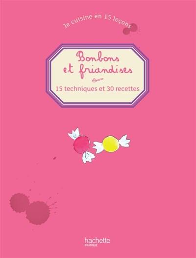 Je cuisine en 15 leçons. Bonbons et friandises : 15 techniques et 30 recettes