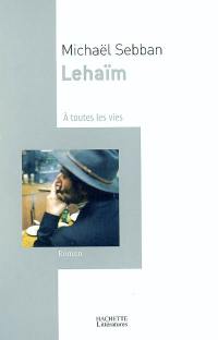 Lehaïm : à toutes les vies