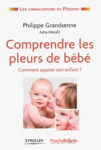 Comprendre les pleurs de bébé : comment apaiser son enfant ?