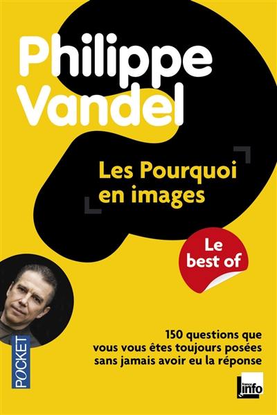 Les pourquoi en images : le best of : 150 questions que vous vous êtes toujours posées sans jamais avoir eu la réponse