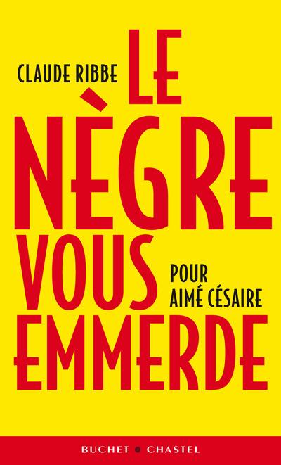 Le Nègre vous emmerde : pour Aimé Césaire