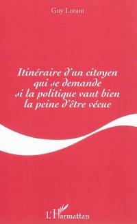 Itinéraire d'un citoyen qui se demande si la politique vaut bien la peine d'être vécue