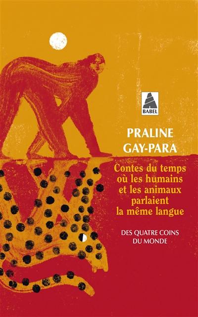 Contes du temps où les humains et les animaux parlaient la même langue : des quatre coins du monde : Arménie, Bhoutan, Brésil, Chine, Etats-Unis, Ethiopie, Irak, Islande, Palestine, Sibérie, Soudan, Syrie, Tunisie, etc.