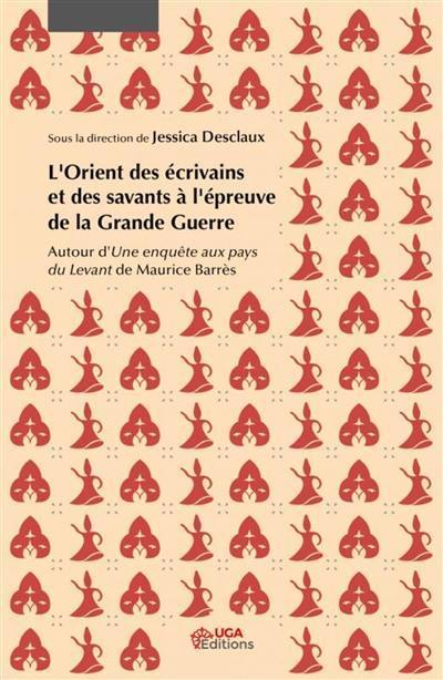 L'Orient des écrivains et des savants à l'épreuve de la Grande Guerre : autour d'Une enquête aux pays du Levant de Maurice Barrès