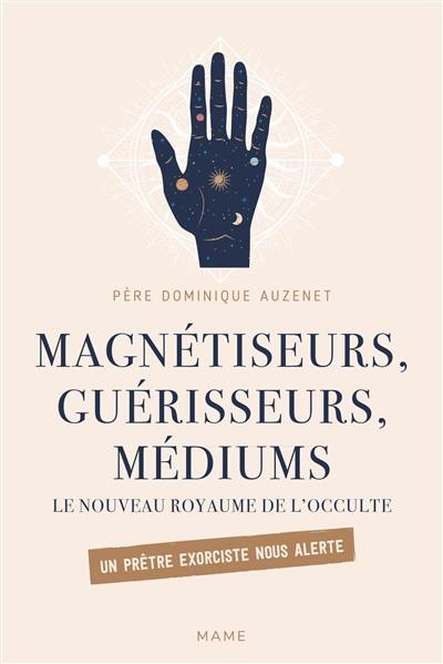 Magnétiseurs, guérisseurs, médiums : le nouveau royaume de l'occulte : un prêtre exorciste nous alerte