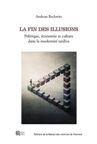 La fin des illusions : politique, économie et culture dans la modernité tardive