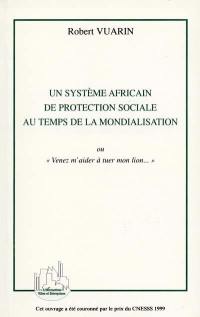 Un système africain de protection sociale au temps de la mondialisation ou Venez m'aider à tuer mon lion...