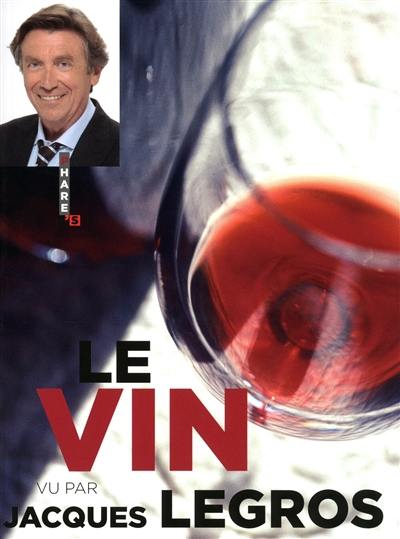 Le vin vu par Jacques Legros