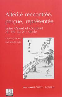 Altérité rencontrée, perçue, représentée : entre Orient et Occident : du XVIIIe au XXIe siècle