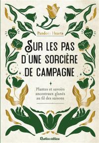 Sur les pas d'une sorcière de campagne : plantes et savoirs ancestraux glanés au fil des saisons