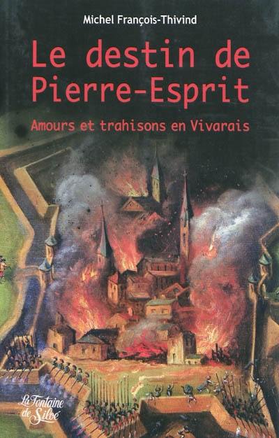 Le destin de Pierre-Esprit : amours et trahisons en Vivarais