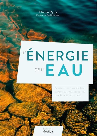 L'énergie de l'eau : découvrez les innombrables bienfaits énergétiques de l'eau pour la santé et la vitalité