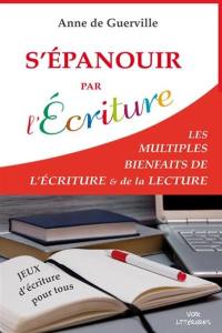 S'épanouir par l'écriture : les multiples bienfaits de l'écriture & de la lecture : jeux d'écriture pour tous