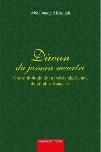 Diwan du jasmin meurtri : un anthologie de la poésie algérienne de graphie française